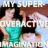 My Super-Overactive Imagination