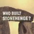 Who Built Stonehenge?